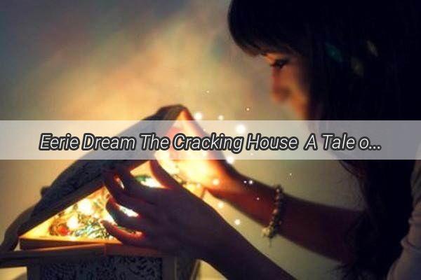 Eerie Dream The Cracking House  A Tale of Forbidden Realms and Shattered Illusions